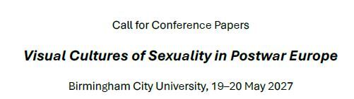 Call for Conference Papers. Visual Cultures of Sexuality in postwar Europe. Birmingham City University, 19-20 May 2027