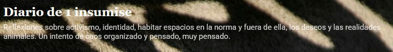 Cabecera web. Sobre un patrón de cebra, se puede leer "Diario de 1 insumise. Relexiones sobre activismo, identidad, habitar espacios en la norma y fuera de ella, los deseos y las realidades animales. Un intento de caos organizado y pensado, muy pensado". 