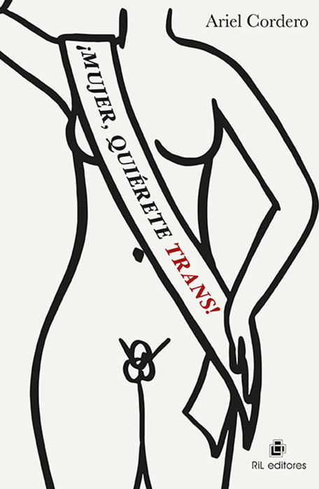 Cubierta del libro. Sale un cuerpo desnudo, con pechos y pene, que porta una banda de tela en la que se lee "¡Mujer, quiérete trans!". Ariel Cordero, RiL editores.