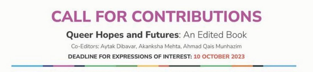 Cabecera de la convocatoria en ingl&eacute;s. Call for xontributions. Queer Hopes and Futures. An Edited Book. Co-Editors: Aytak Dibavar, Akanksha Mehta, Ahmad Qais Munhazim. Deadline for expressions of interest: 10 October 2023