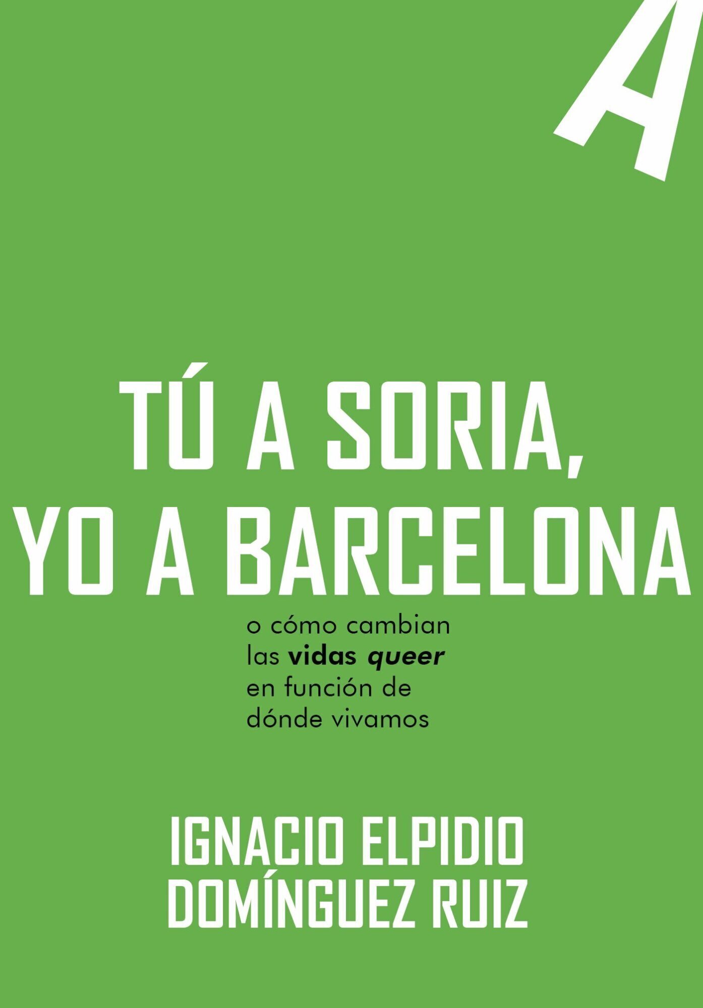 Cubierta del libro "T&uacute; a Soria, yo a Barcelona o c&oacute;mo cambian las vidas queer en funci&oacute;n de d&oacute;nde vivamos", de Ignacio Elpidio Dom&iacute;nguez
