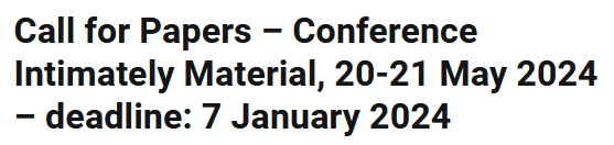 Texto (en ingl&eacute;s): Call for Papers - Conference Intimately Material, 20-21 May 2024 - deadline: 7 January 2024