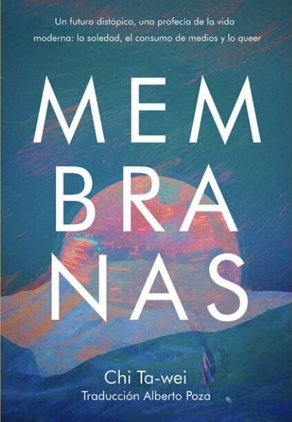 Cubierta de la novela Membranas, de Chi Ta-wei, traducida por Alberto Poza. Se ilustra con la frase: "Un futuro dist&oacute;pico, una profec&iacute;a de la vida moderna: la soledad, el consumo de medios y lo queer".