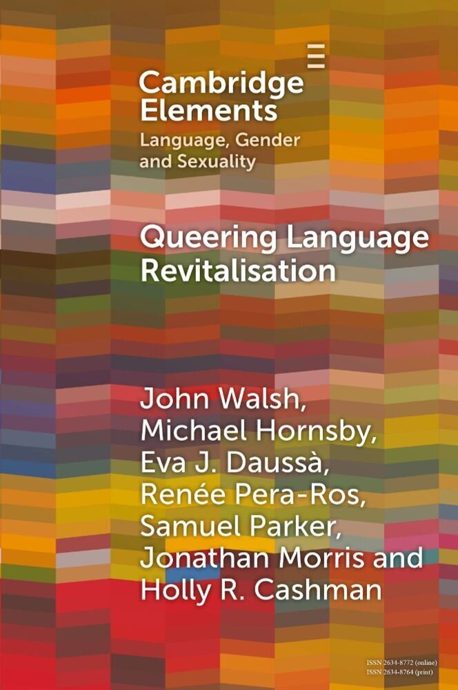 Cubierta del libro Queering Language Revitalisation, de John Walsh, Michael Hornsby, Eva J. Daussà, Renée Pera-Ros, Samuel Parker, Jonathan Morris y Holly R. Chasman. El libro pertenece a la colección Cambridge Elements: Language, Gender and Sexuality.