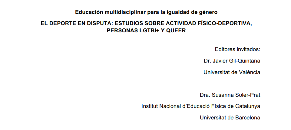 Educación multidisciplinar para la igualdad de género. El deporte en disputa: estudios sobre actividad físico-deportiva, personas LGTBI+ y queer. Editores invitados: Dr. Javier Gil-Quintana, Universitat de València; Dra. Susanna Soler-Prat, Institut Nacional d'Educació Física de Catalunya, Universitat de Barcelona.