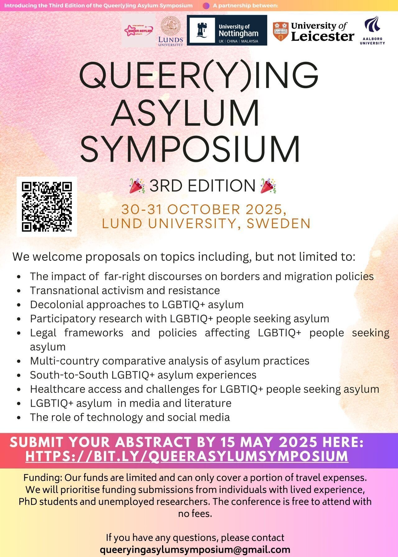 Queer(y)ing Asylum Symposium. 3rd Edition. 30-31 October 2025, Lund University, Sweden. We welcome proposals on topics such as: The impact of far‑right discourses on borders and migration policies Transnational activism and resistance Decolonial approaches to LGBTIQ+ asylum Participatory research with LGBTIQ+ people seeking asylum Legal frameworks and policies affecting LGBTIQ+ people seeking asylum Multi-country comparative analysis of asylum practices South-to-South LGBTIQ+ asylum experiences Healthcare access and challenges for LGBTIQ+ people seeking asylum LGBTIQ+ asylum in media and literature The role of technology and social media in asylum systems. Submit your abstract by 15 may 2025. Our funds are limited and can only cover a portion of ttravel expenses. We will prioritise funding sumissions from individuals with lived experience, PhD students and unemployed researchers. The conference is free to attend with no fees. If you have any questions, please contact queeryingasylumsymposium@gmail.com