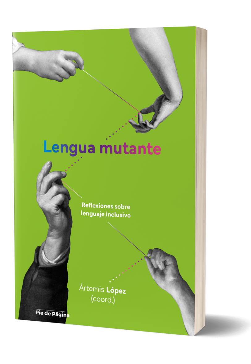 Cubierta de "Lengua mutante. Reflexiones sobre lenguaje inclusivo", coordinado por Ártemis López. Editorial Pie de Página. Se ilustra con distintas manos que van trazando líneas de unas a otras.