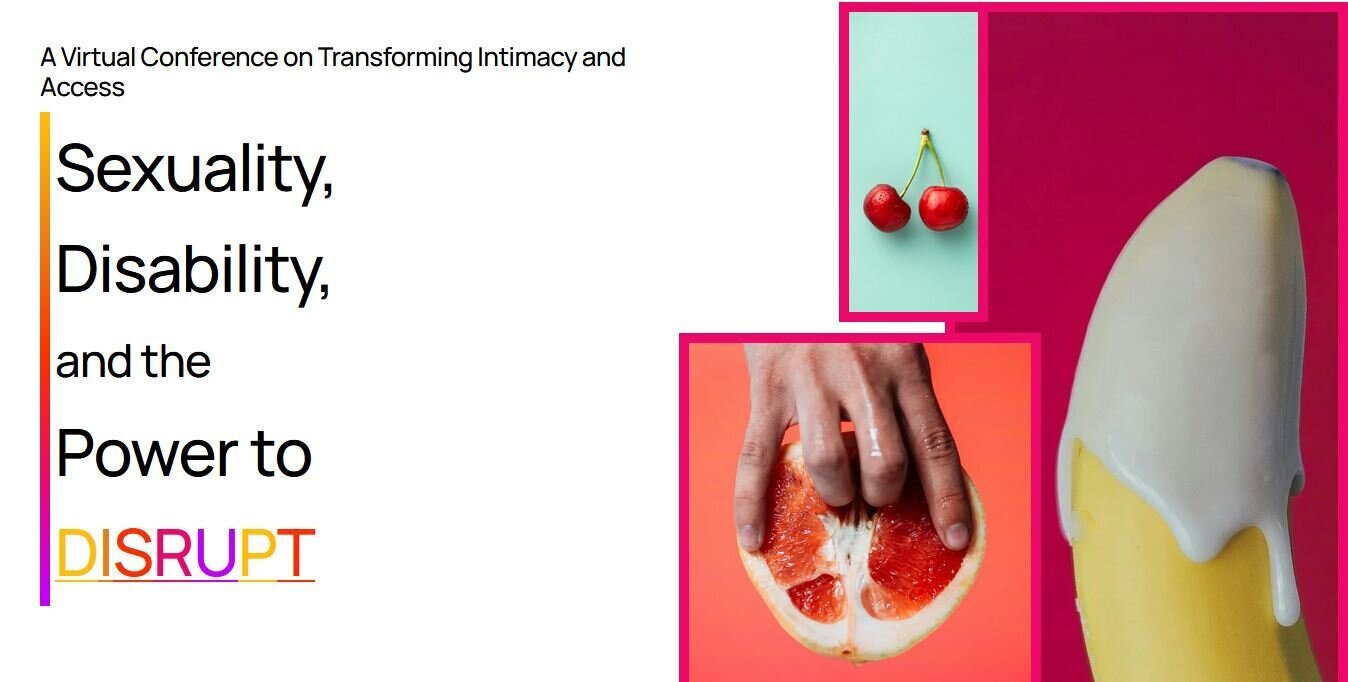 Cabecera de Sexuality, Disability and the Power to Dirupt. A Virtual Conference ons Transforming Intimacy and Access. Se ilustra con cerezas, un plátano cubierto de crema y una naranja con dedos dentro de un gajo.