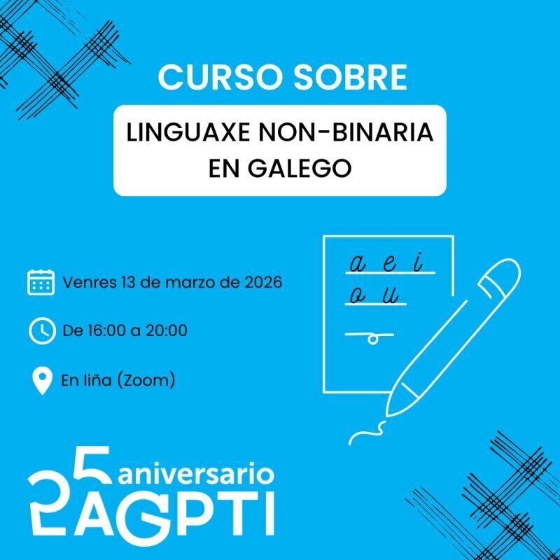 Curso sobre linguaxe non-binaria en galego. Venres 13 de marzo de 2026. De 16:00 a 20:00. En liña (Zoom). 25 Aniversario AGPTI