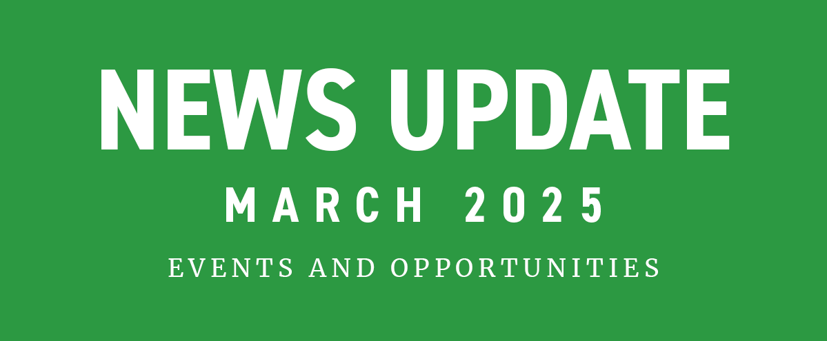 News Update - March 2025 - Events and Opportunities
