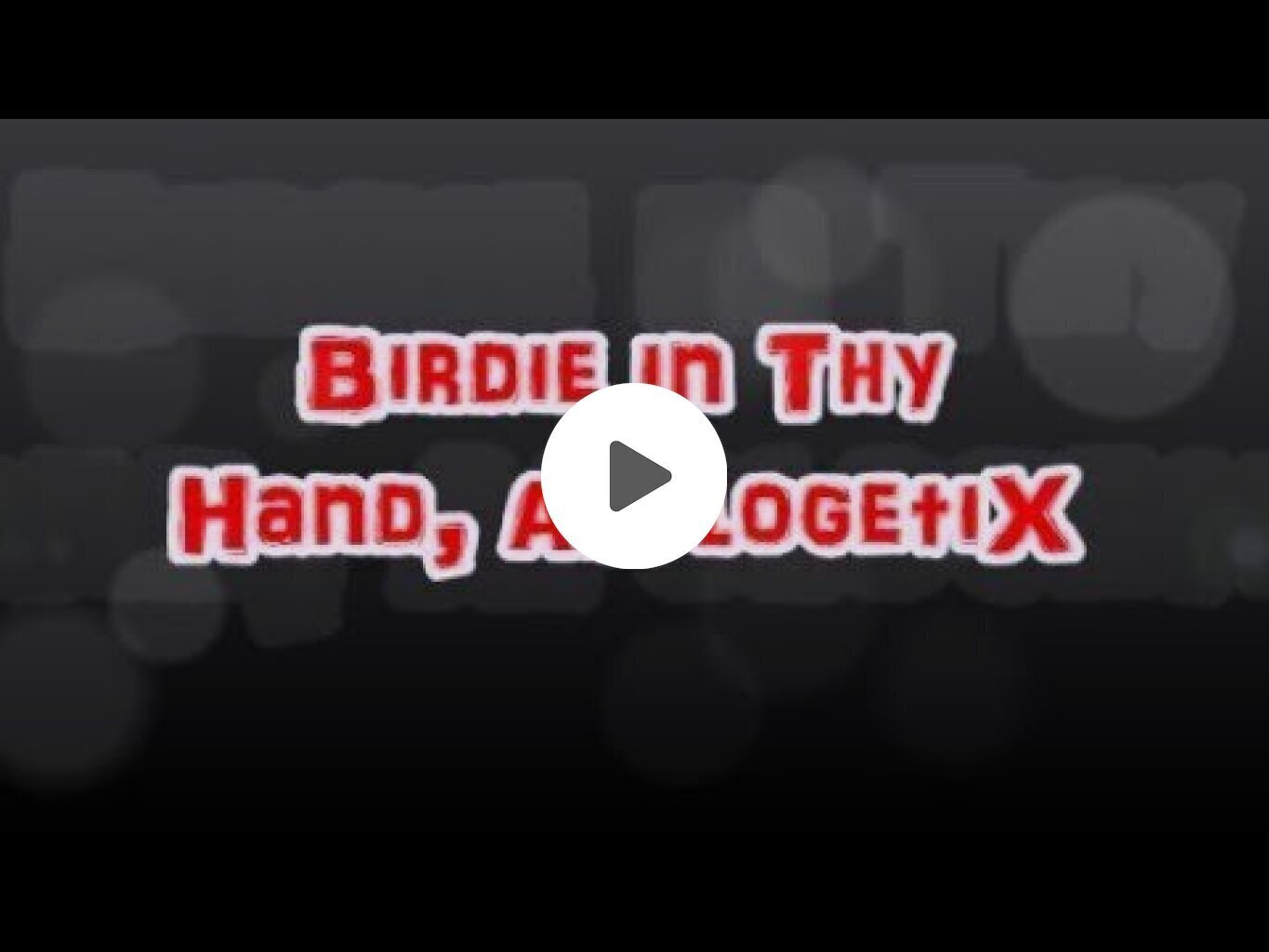 BIRDIE IN THY HAND APOLOGETIX
