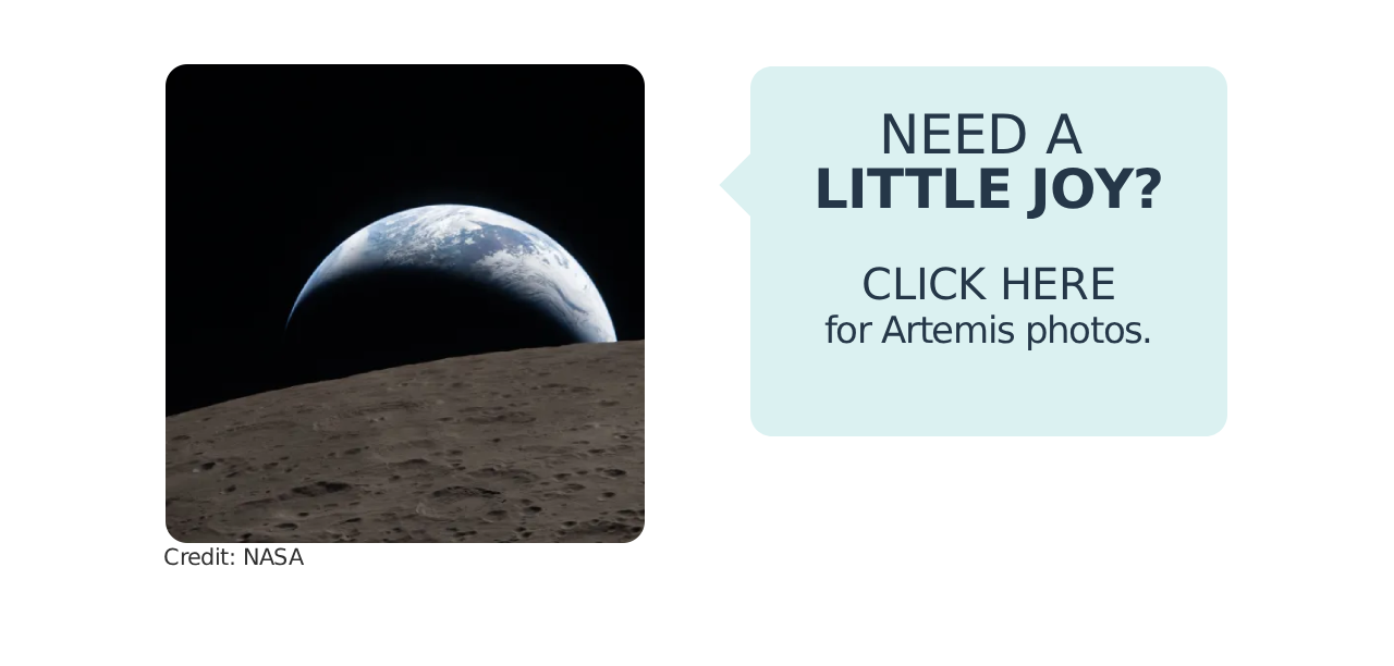 A photo of "earthset" on the moon alongside the text "Need a little joy? Click here for Artemis photos."